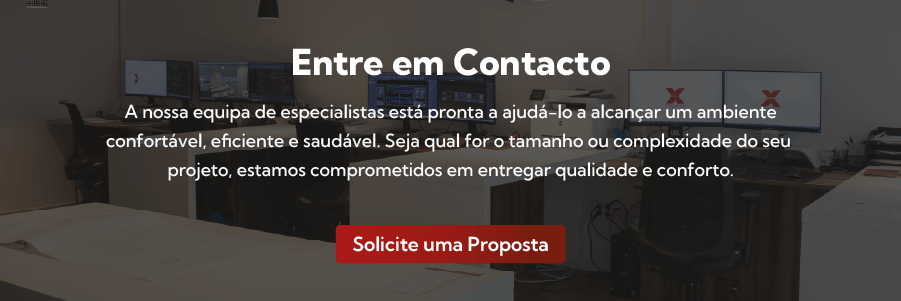 Entre em Contacto. A nossa equipa de especialistas está pronta a ajudá-lo a alcançar um ambiente confortável, eficiente e saudável. Seja qual for o tamanho ou complexidade do seu projeto, estamos comprometidos em entregar qualidade e conforto. Solicite uma Proposta.